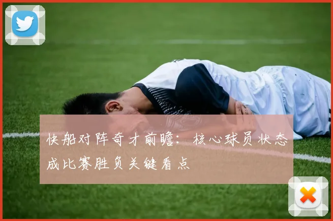 快船对阵奇才前瞻：核心球员状态成比赛胜负关键看点